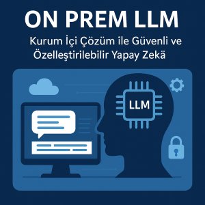 On Prem LLM Çözümü - Kurum İçi Yazılım